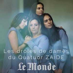 Article du monde : https://www.lemonde.fr/culture/article/2022/10/26/musique-les-droles-de-dames-du-quatuor-zaide_6147471_3246.html